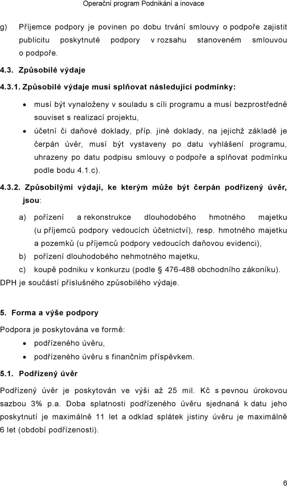 jiné doklady, na jejichž základě je čerpán úvěr, musí být vystaveny po datu vyhlášení programu, uhrazeny po datu podpisu smlouvy o podpoře a splňovat podmínku podle bodu 4.1.c). 4.3.2.