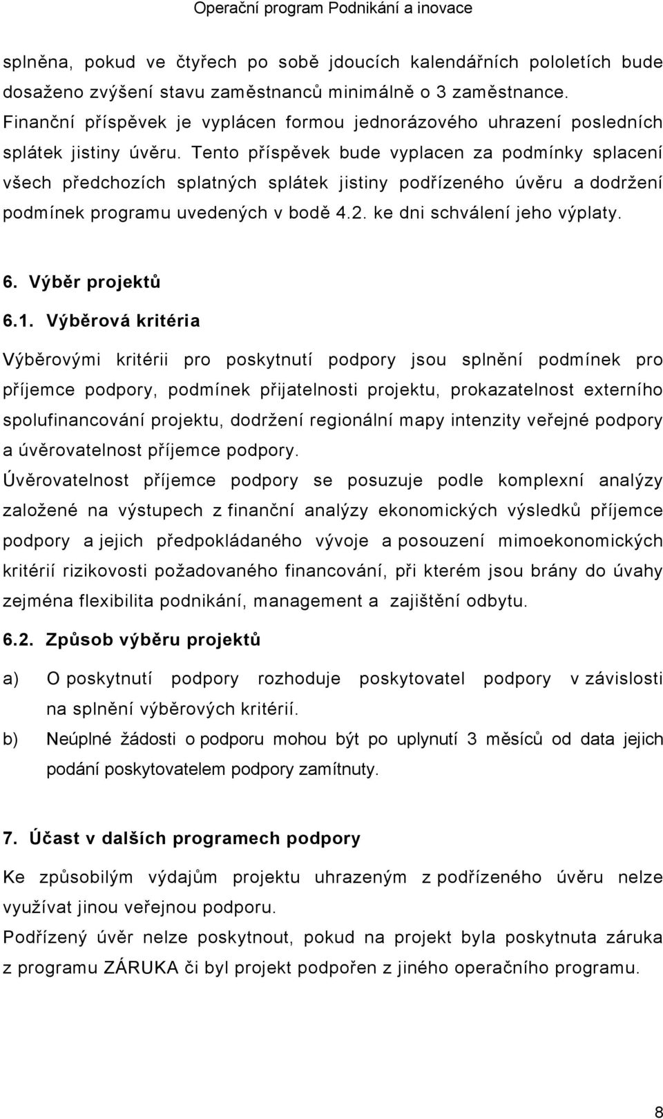 Tento příspěvek bude vyplacen za podmínky splacení všech předchozích splatných splátek jistiny podřízeného úvěru a dodržení podmínek programu uvedených v bodě 4.2. ke dni schválení jeho výplaty. 6.