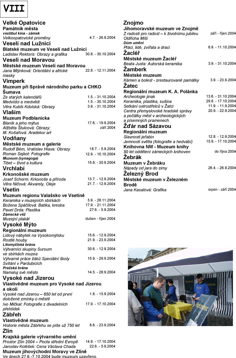 2004 Vimperk Muzeum při Správě národního parku a CHKO Šumava Ze starých kalendářů 1.5. - 31.10.2004 Medvídci a medvědi 1.5. - 30.10.2004 Věra Kubík Kdolská: Obrazy 3.8. - 31.10.2004 Vlašim Muzeum Podblanicka Blaník a jeho mýtus 17.