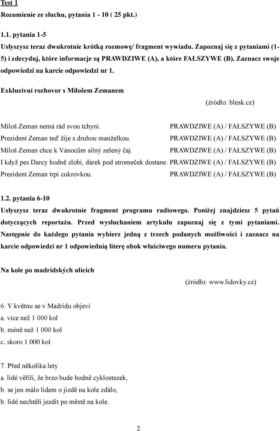 Exkluzivní rozhovor s Milošem Zemanem (źródło: blesk.cz) Miloš Zeman nemá rád svou tchyni. PRAWDZIWE (A) / FAŁSZYWE (B) Prezident Zeman teď žije s druhou manželkou.