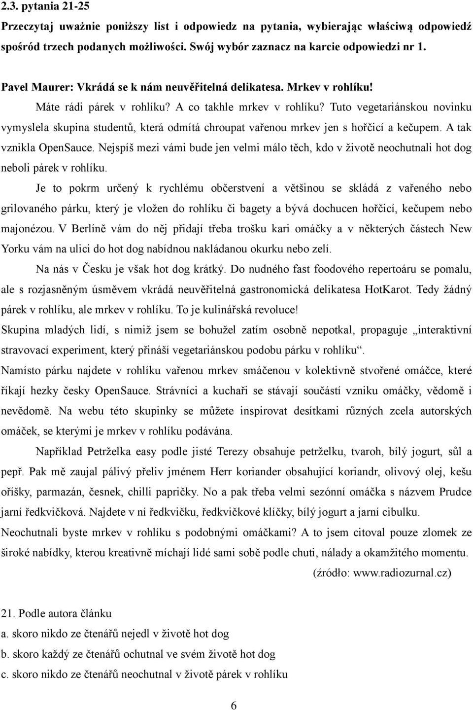 Tuto vegetariánskou novinku vymyslela skupina studentů, která odmítá chroupat vařenou mrkev jen s hořčicí a kečupem. A tak vznikla OpenSauce.