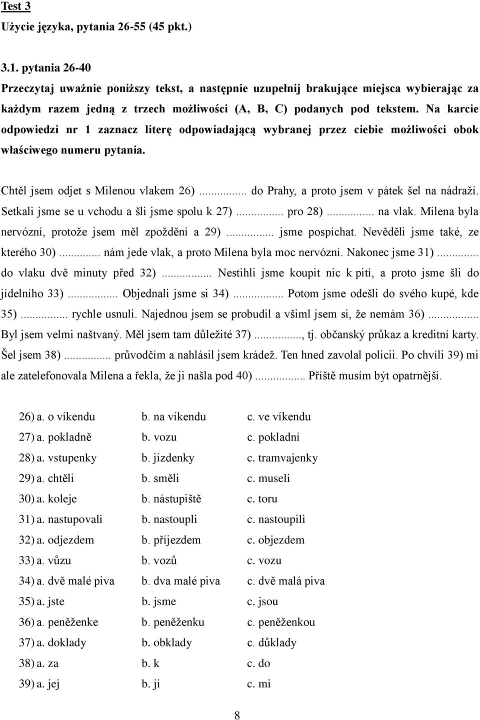 Na karcie odpowiedzi nr 1 zaznacz literę odpowiadającą wybranej przez ciebie możliwości obok właściwego numeru pytania. Chtěl jsem odjet s Milenou vlakem 26).