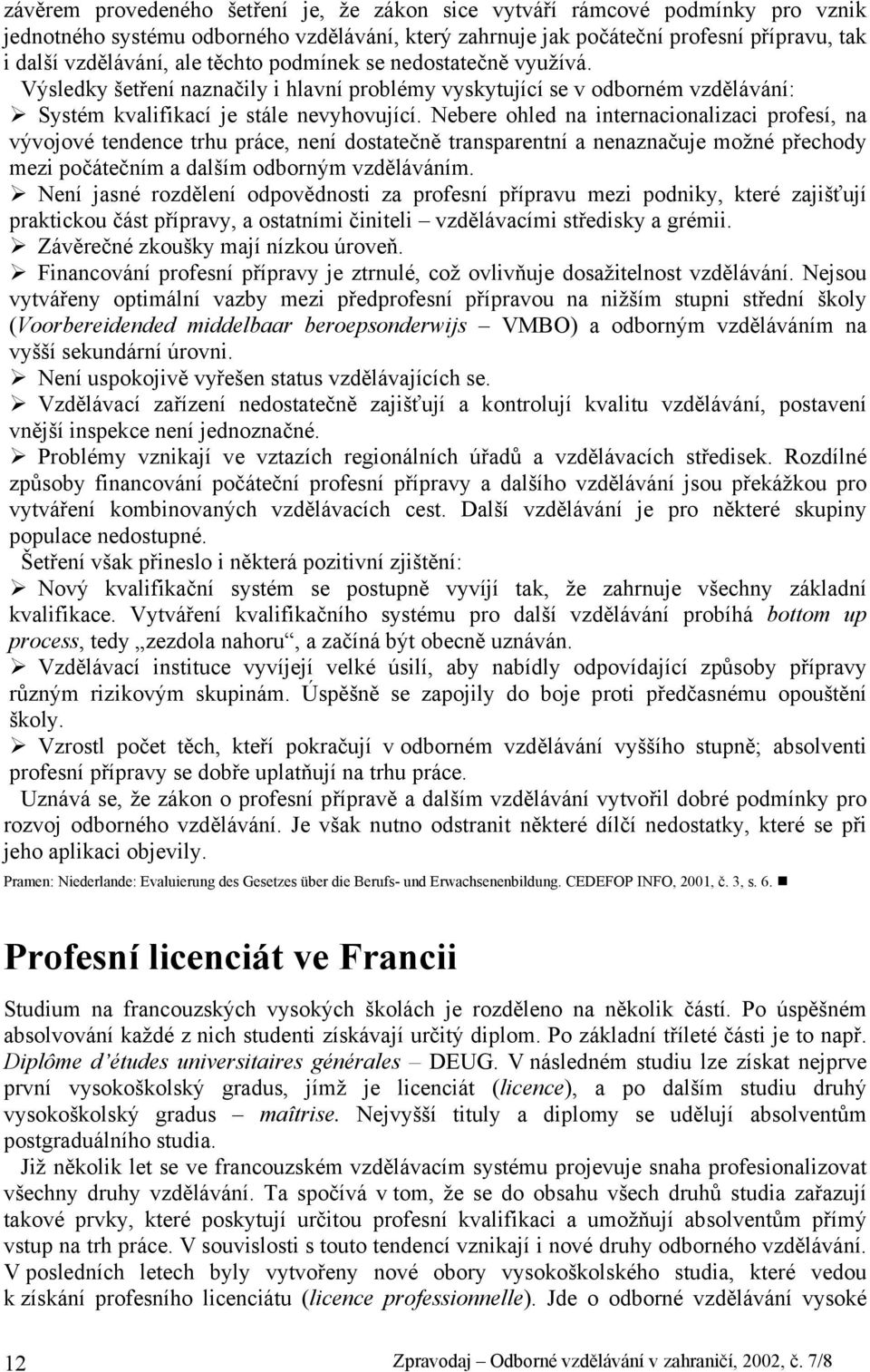 Nebere ohled na internacionalizaci profesí, na vývojové tendence trhu práce, není dostatečně transparentní a nenaznačuje možné přechody mezi počátečním a dalším odborným vzděláváním.