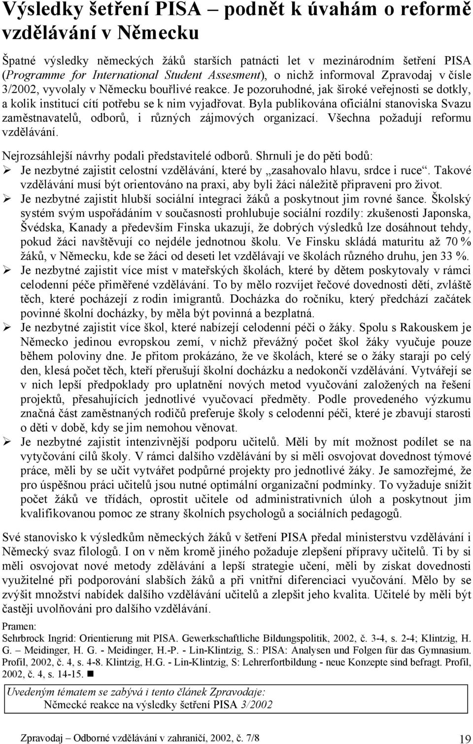 Byla publikována oficiální stanoviska Svazu zaměstnavatelů, odborů, i různých zájmových organizací. Všechna požadují reformu vzdělávání. Nejrozsáhlejší návrhy podali představitelé odborů.