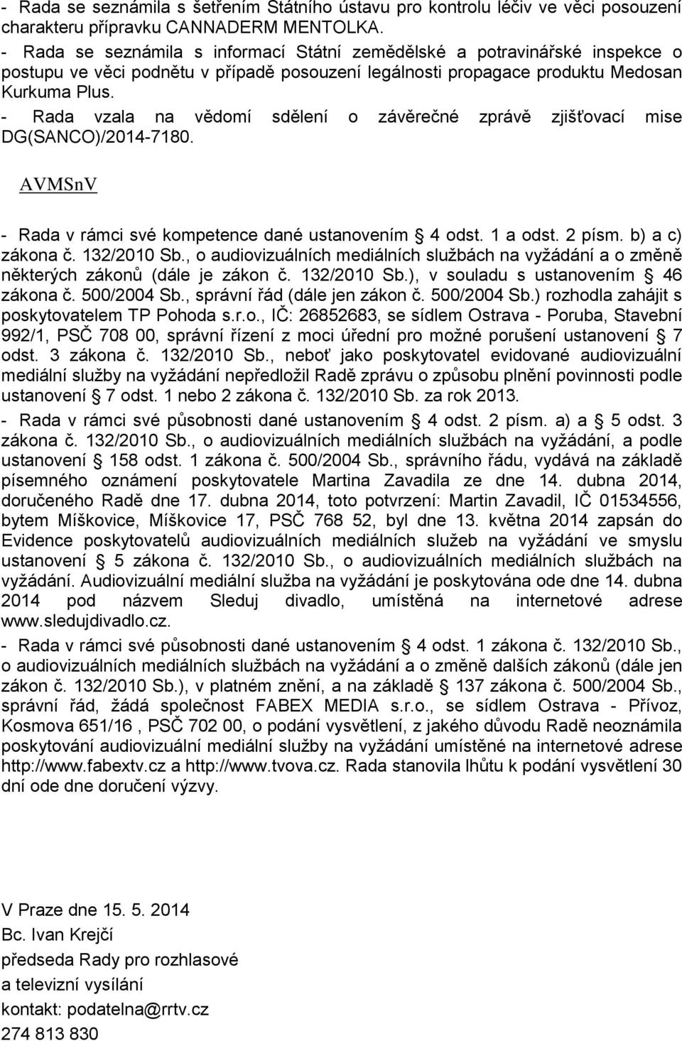 - Rada vzala na vědomí sdělení o závěrečné zprávě zjišťovací mise DG(SANCO)/2014-7180. AVMSnV - Rada v rámci své kompetence dané ustanovením 4 odst. 1 a odst. 2 písm. b) a c) zákona č. 132/2010 Sb.