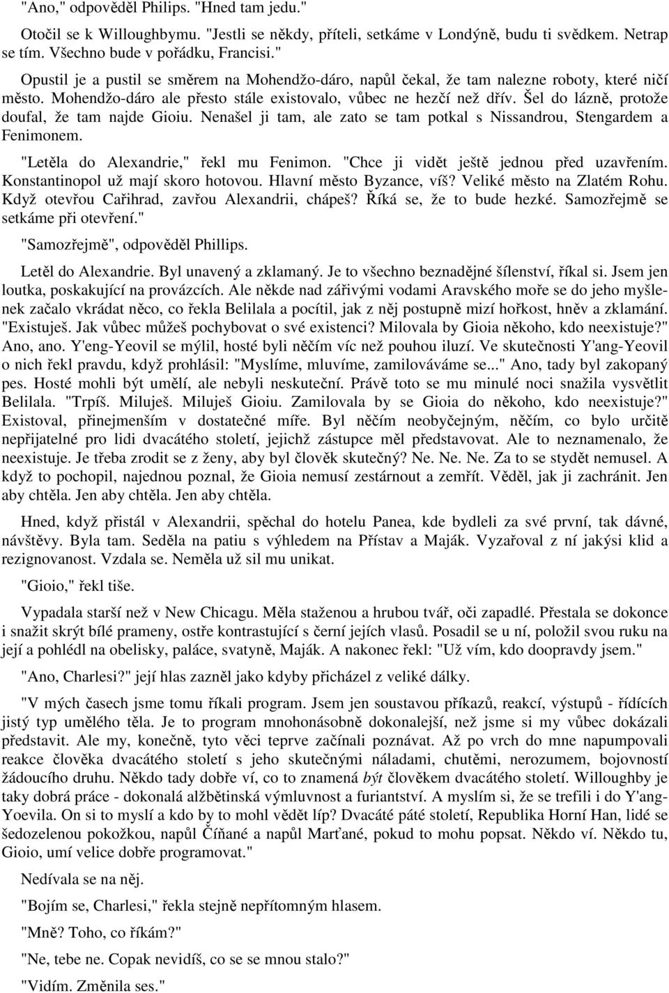 Šel do lázně, protože doufal, že tam najde Gioiu. Nenašel ji tam, ale zato se tam potkal s Nissandrou, Stengardem a Fenimonem. "Letěla do Alexandrie," řekl mu Fenimon.