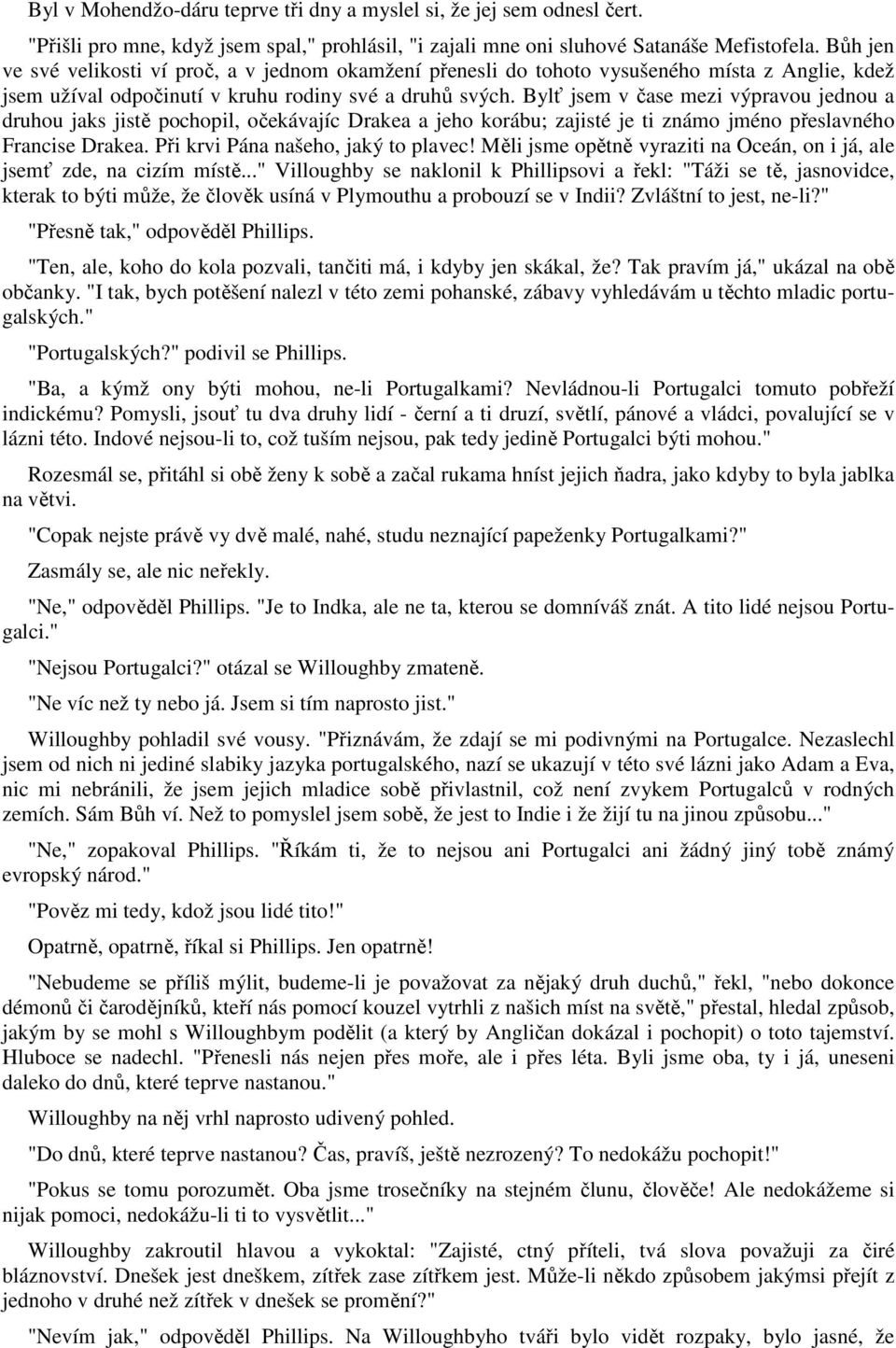 Bylť jsem v čase mezi výpravou jednou a druhou jaks jistě pochopil, očekávajíc Drakea a jeho korábu; zajisté je ti známo jméno přeslavného Francise Drakea. Při krvi Pána našeho, jaký to plavec!