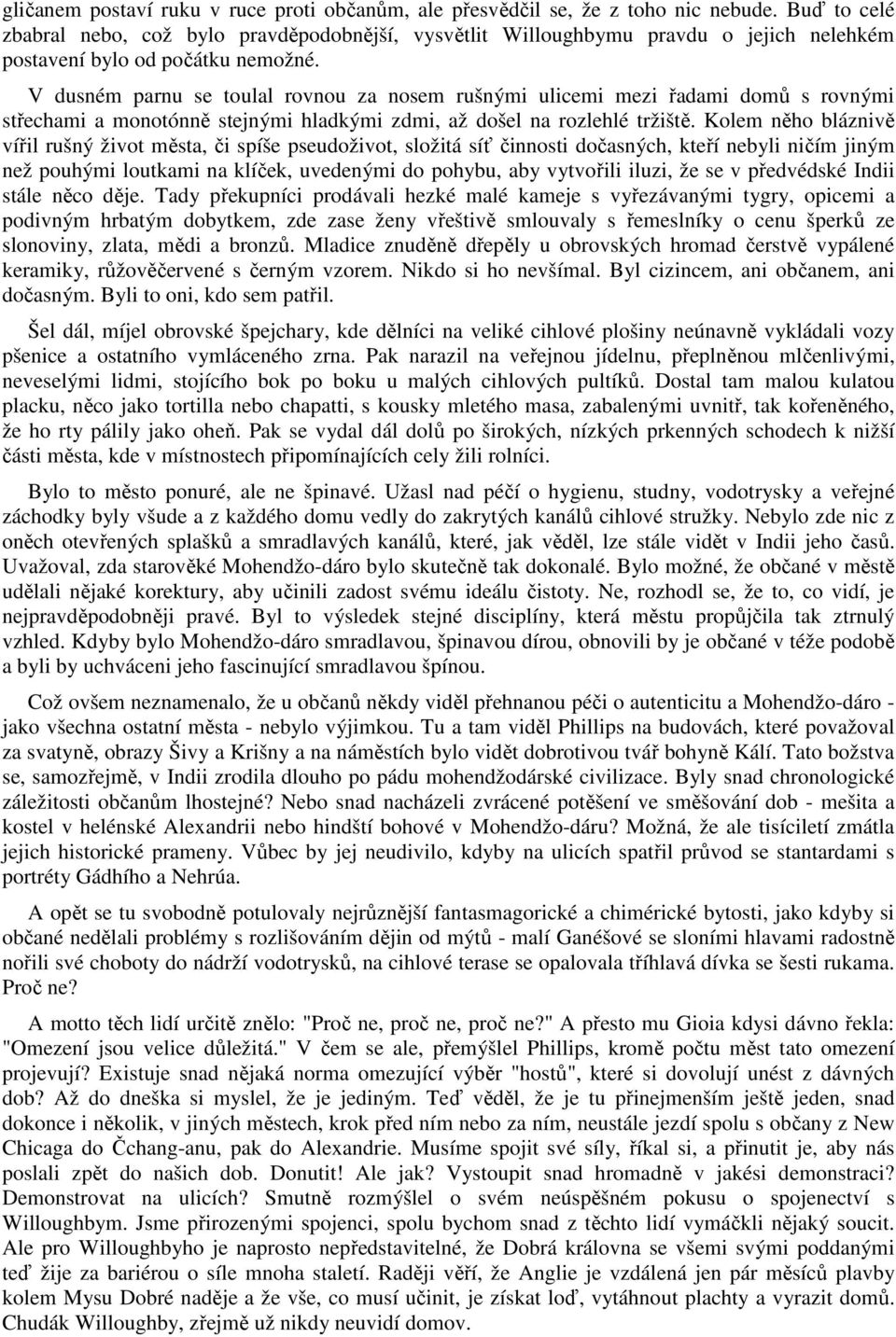 V dusném parnu se toulal rovnou za nosem rušnými ulicemi mezi řadami domů s rovnými střechami a monotónně stejnými hladkými zdmi, až došel na rozlehlé tržiště.