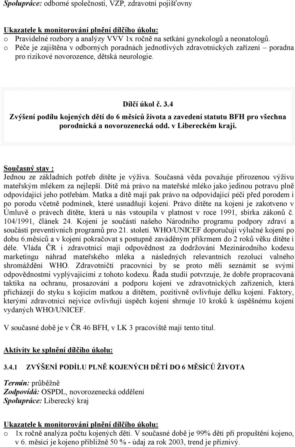 4 Zvýšení podílu kojených dětí do 6 měsíců života a zavedení statutu BFH pro všechna porodnická a novorozenecká odd. v Libereckém kraji. Současný stav : Jednou ze základních potřeb dítěte je výživa.