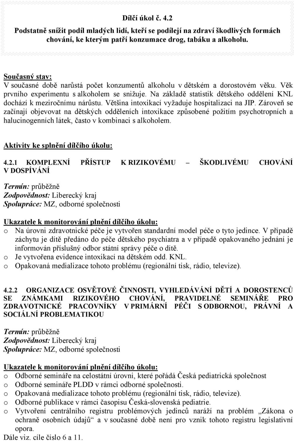 Na základě statistik dětského oddělení KNL dochází k meziročnímu nárůstu. Většina intoxikací vyžaduje hospitalizaci na JIP.