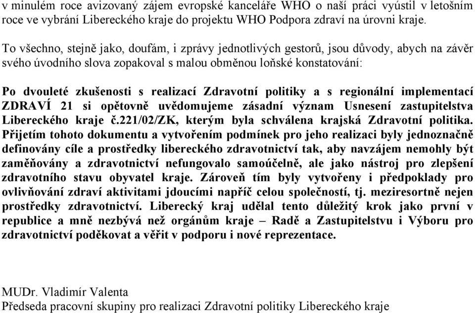 Zdravotní politiky a s regionální implementací ZDRAVÍ 21 si opětovně uvědomujeme zásadní význam Usnesení zastupitelstva Libereckého kraje č.221/02/zk, kterým byla schválena krajská Zdravotní politika.