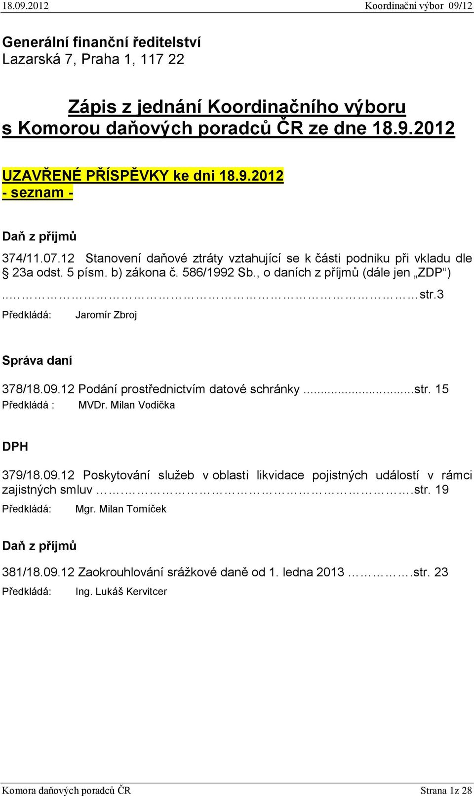 3 Předkládá: Jaromír Zbroj Správa daní 378/18.09.12 Podání prostřednictvím datové schránky...str. 15 Předkládá : MVDr. Milan Vodička DPH 379/18.09.12 Poskytování služeb v oblasti likvidace pojistných událostí v rámci zajistných smluv.