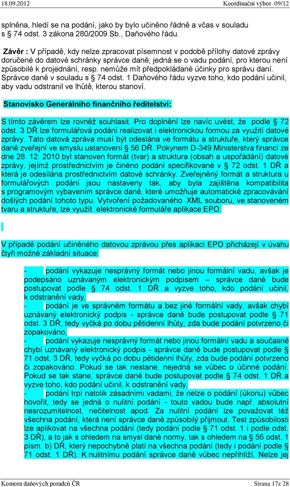 nemůže mít předpokládané účinky pro správu daní. Správce daně v souladu s 74 odst. 1 Daňového řádu vyzve toho, kdo podání učinil, aby vadu odstranil ve lhůtě, kterou stanoví.