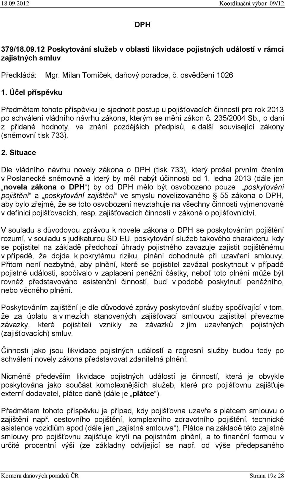 , o dani z přidané hodnoty, ve znění pozdějších předpisů, a další související zákony (sněmovní tisk 733). 2.