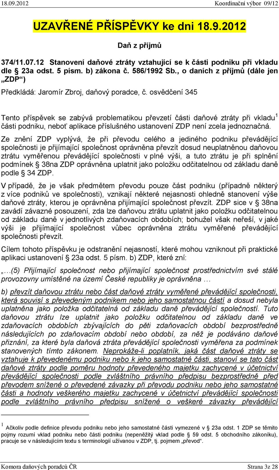 osvědčení 345 Tento příspěvek se zabývá problematikou převzetí části daňové ztráty při vkladu 1 části podniku, neboť aplikace příslušného ustanovení ZDP není zcela jednoznačná.