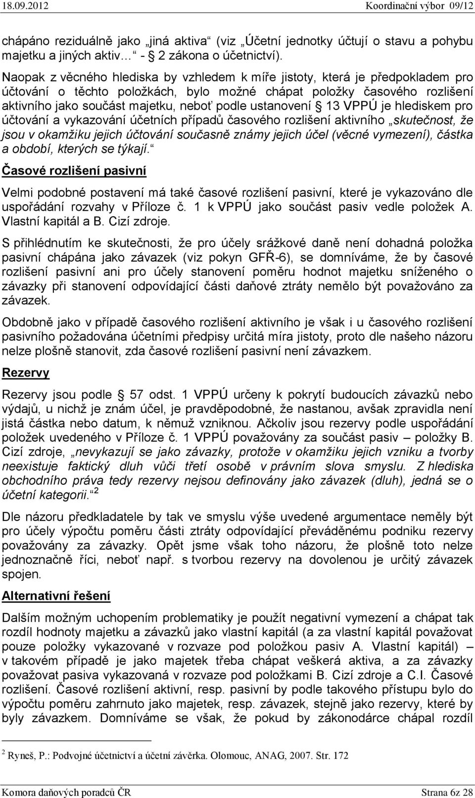 ustanovení 13 VPPÚ je hlediskem pro účtování a vykazování účetních případů časového rozlišení aktivního skutečnost, že jsou v okamžiku jejich účtování současně známy jejich účel (věcné vymezení),