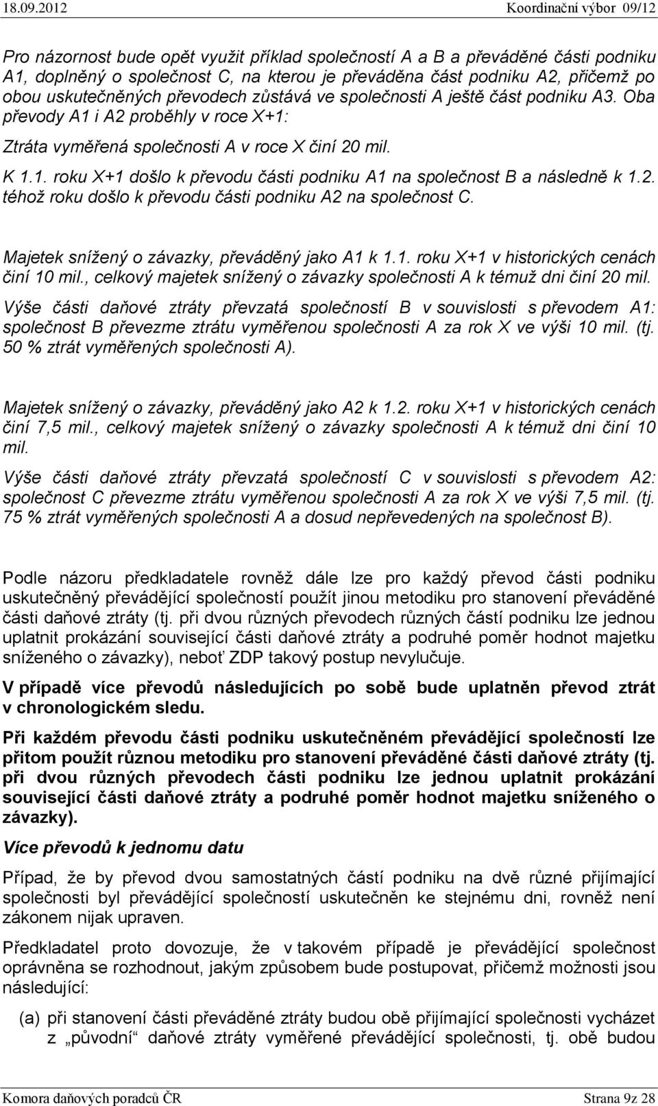 2. téhož roku došlo k převodu části podniku A2 na společnost C. Majetek snížený o závazky, převáděný jako A1 k 1.1. roku X+1 v historických cenách činí 10 mil.