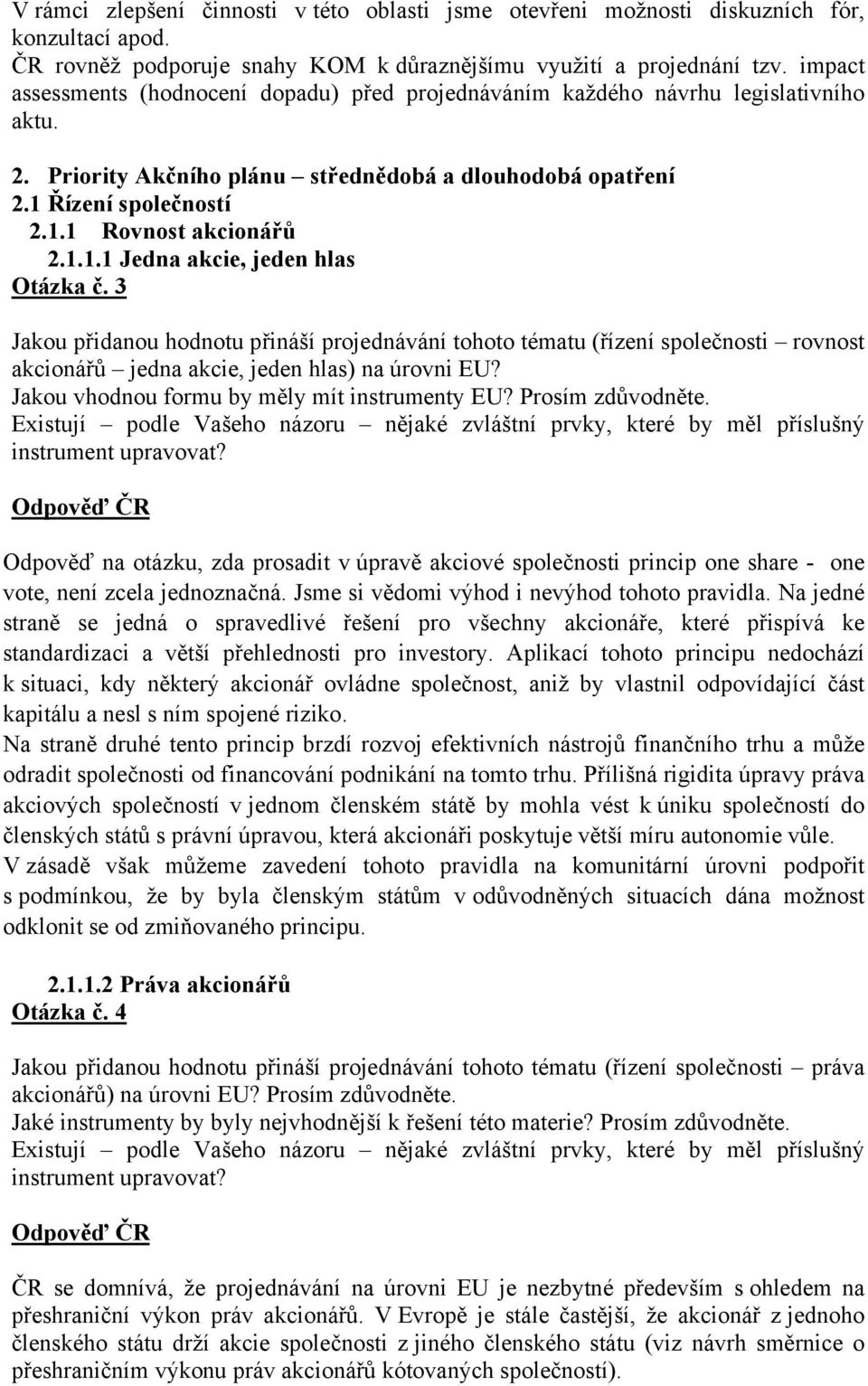 1.1.1 Jedna akcie, jeden hlas Otázka č. 3 Jakou přidanou hodnotu přináší projednávání tohoto tématu (řízení společnosti rovnost akcionářů jedna akcie, jeden hlas) na úrovni EU?