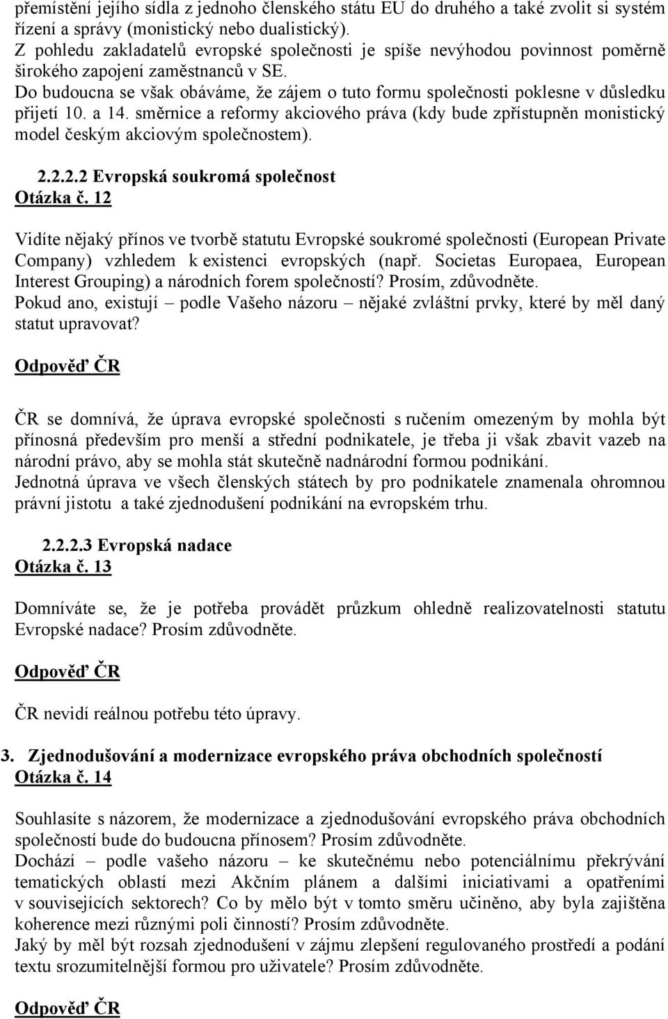 Do budoucna se však obáváme, že zájem o tuto formu společnosti poklesne v důsledku přijetí 10. a 14.