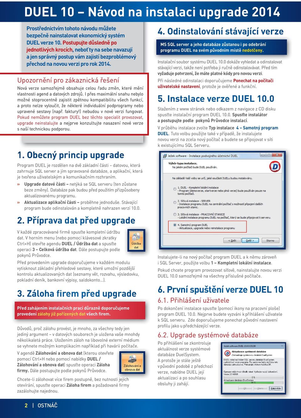 Upozornění pro zákaznická řešení Nová verze samozřejmě obsahuje celou řadu změn, které mění vlastnosti agend a datových zdrojů.