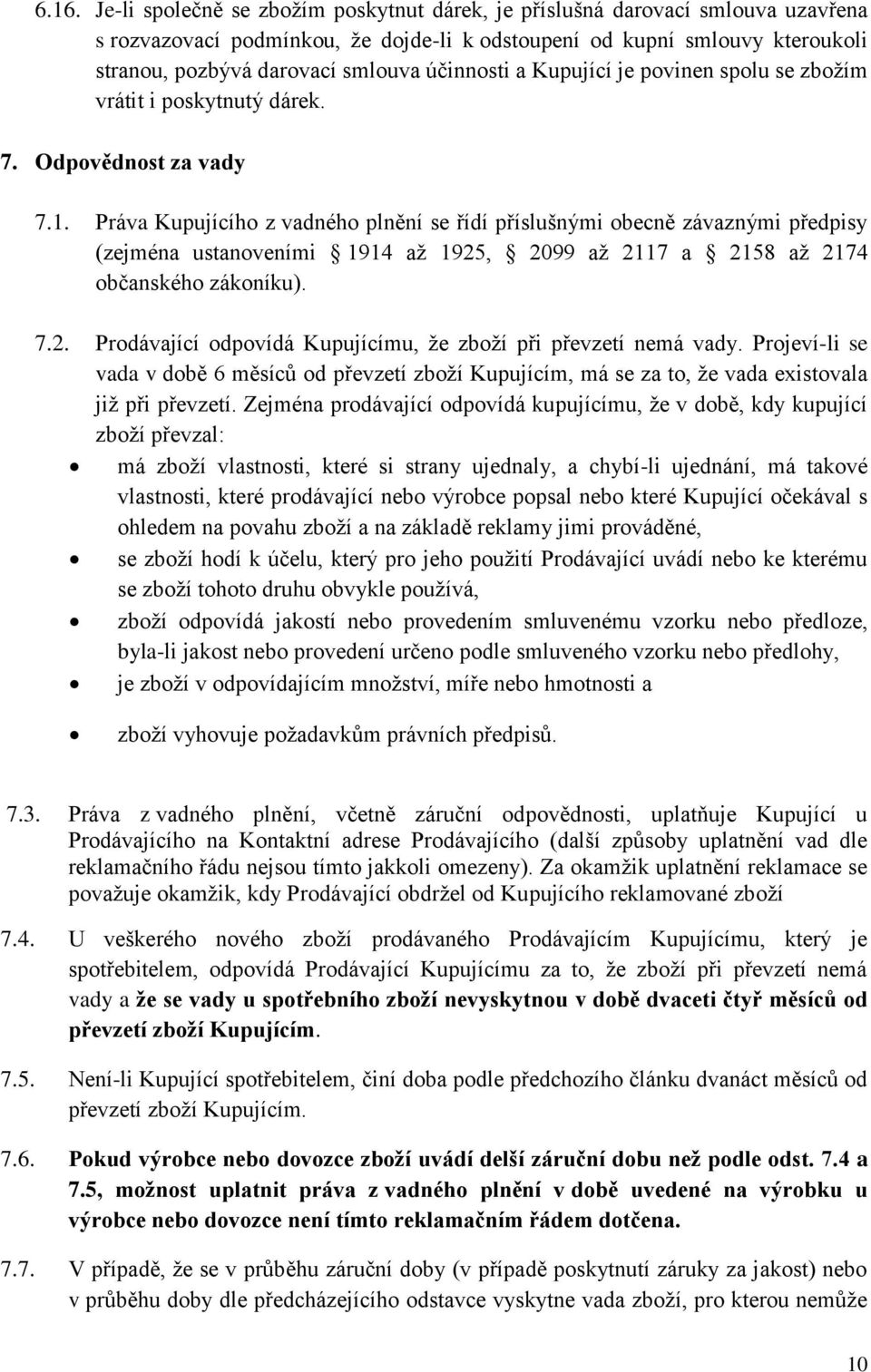 Práva Kupujícího z vadného plnění se řídí příslušnými obecně závaznými předpisy (zejména ustanoveními 1914 až 1925, 2099 až 2117 a 2158 až 2174 občanského zákoníku). 7.2. Prodávající odpovídá Kupujícímu, že zboží při převzetí nemá vady.