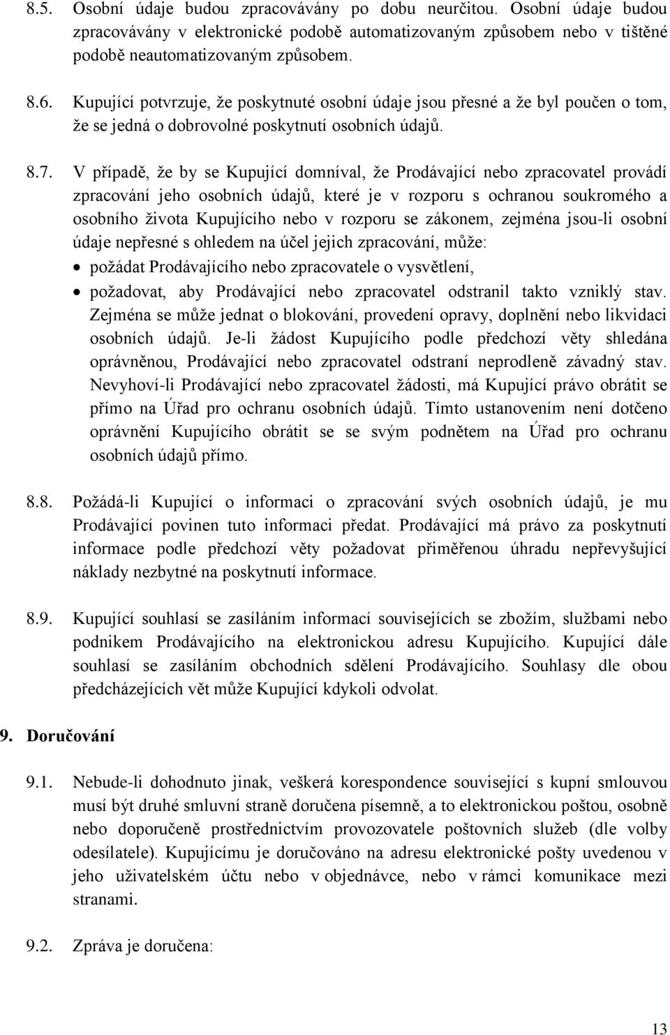 V případě, že by se Kupující domníval, že Prodávající nebo zpracovatel provádí zpracování jeho osobních údajů, které je v rozporu s ochranou soukromého a osobního života Kupujícího nebo v rozporu se