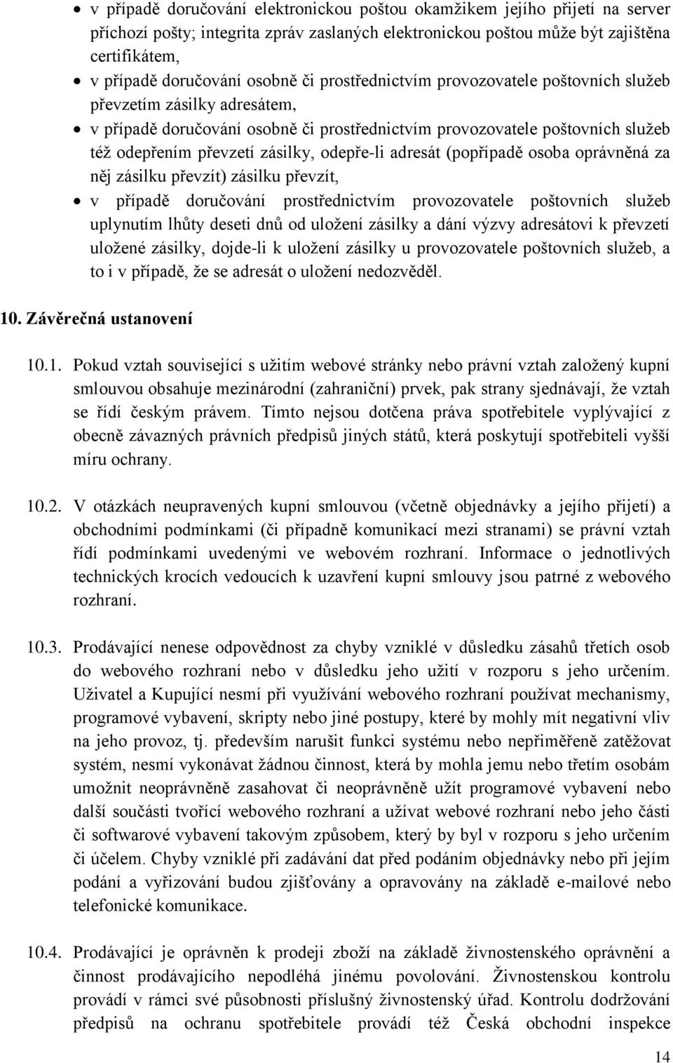 odepře-li adresát (popřípadě osoba oprávněná za něj zásilku převzít) zásilku převzít, v případě doručování prostřednictvím provozovatele poštovních služeb uplynutím lhůty deseti dnů od uložení