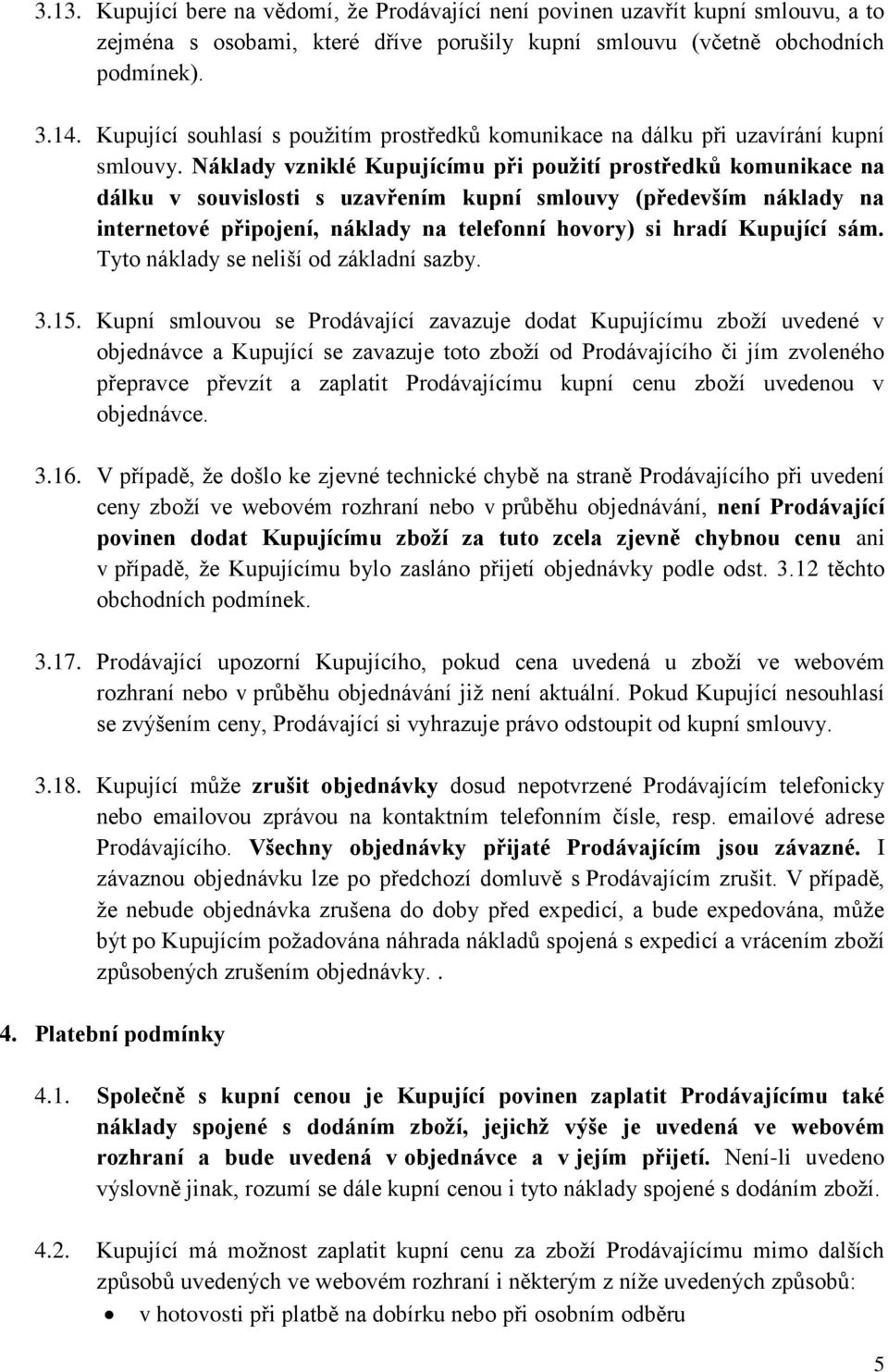 Náklady vzniklé Kupujícímu při použití prostředků komunikace na dálku v souvislosti s uzavřením kupní smlouvy (především náklady na internetové připojení, náklady na telefonní hovory) si hradí