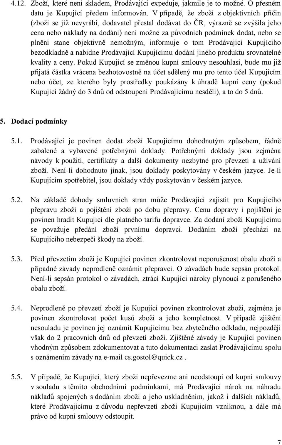 plnění stane objektivně nemožným, informuje o tom Prodávající Kupujícího bezodkladně a nabídne Prodávající Kupujícímu dodání jiného produktu srovnatelné kvality a ceny.