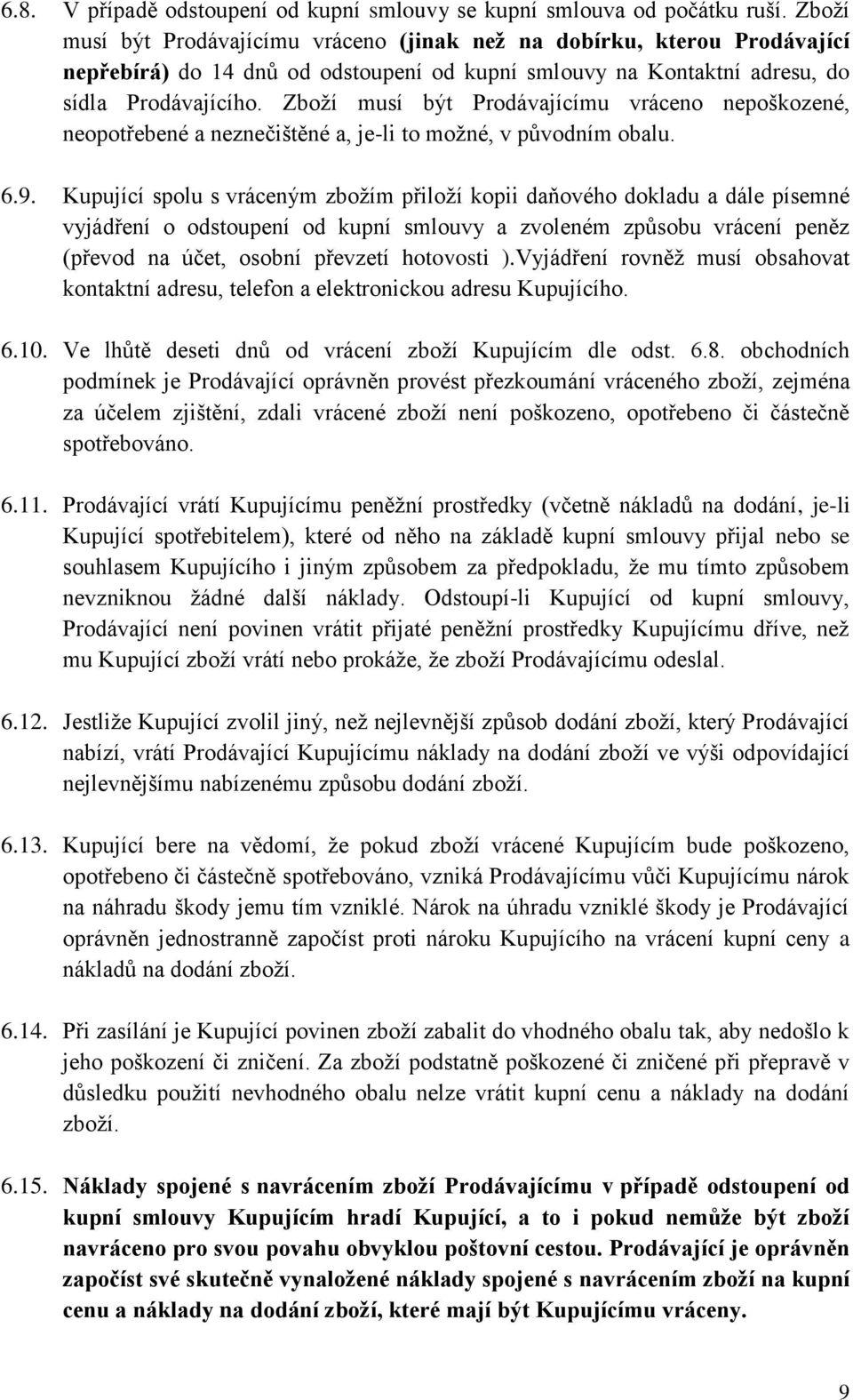 Zboží musí být Prodávajícímu vráceno nepoškozené, neopotřebené a neznečištěné a, je-li to možné, v původním obalu. 6.9.