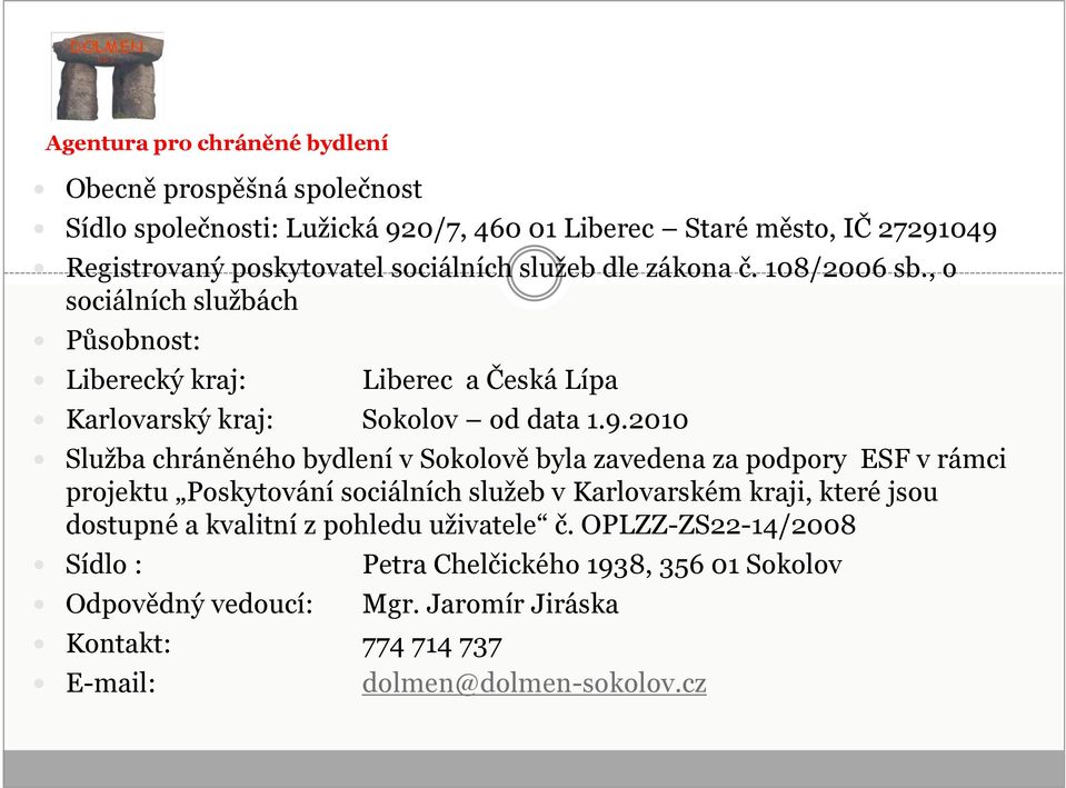 2010 Služba chráněného bydlení v Sokolově byla zavedena za podpory ESF v rámci projektu Poskytování sociálních služeb v Karlovarském kraji, které jsou dostupné a