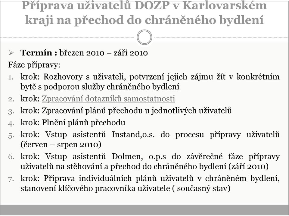 krok: Zpracování plánů přechodu u jednotlivých uživatelů 4. krok: Plnění plánů přechodu 5. krok: Vstup asistentů Instand,o.s. do procesu přípravy uživatelů (červen srpen 2010) 6.