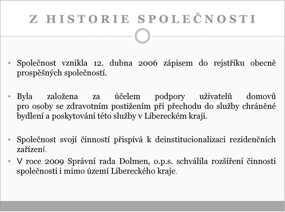 Byla založena za účelem podpory uživatelů domovů pro osoby se zdravotním postižením při přechodu do služby chráněné