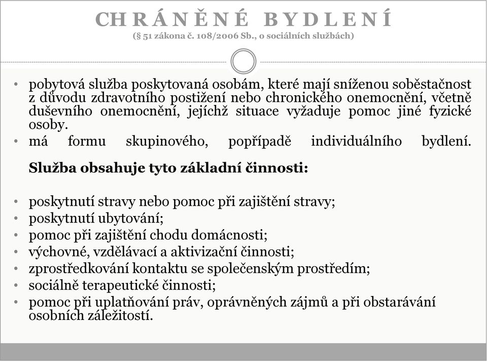 onemocnění, jejíchž situace vyžaduje pomoc jiné fyzické osoby. má formu skupinového, popřípadě individuálního bydlení.