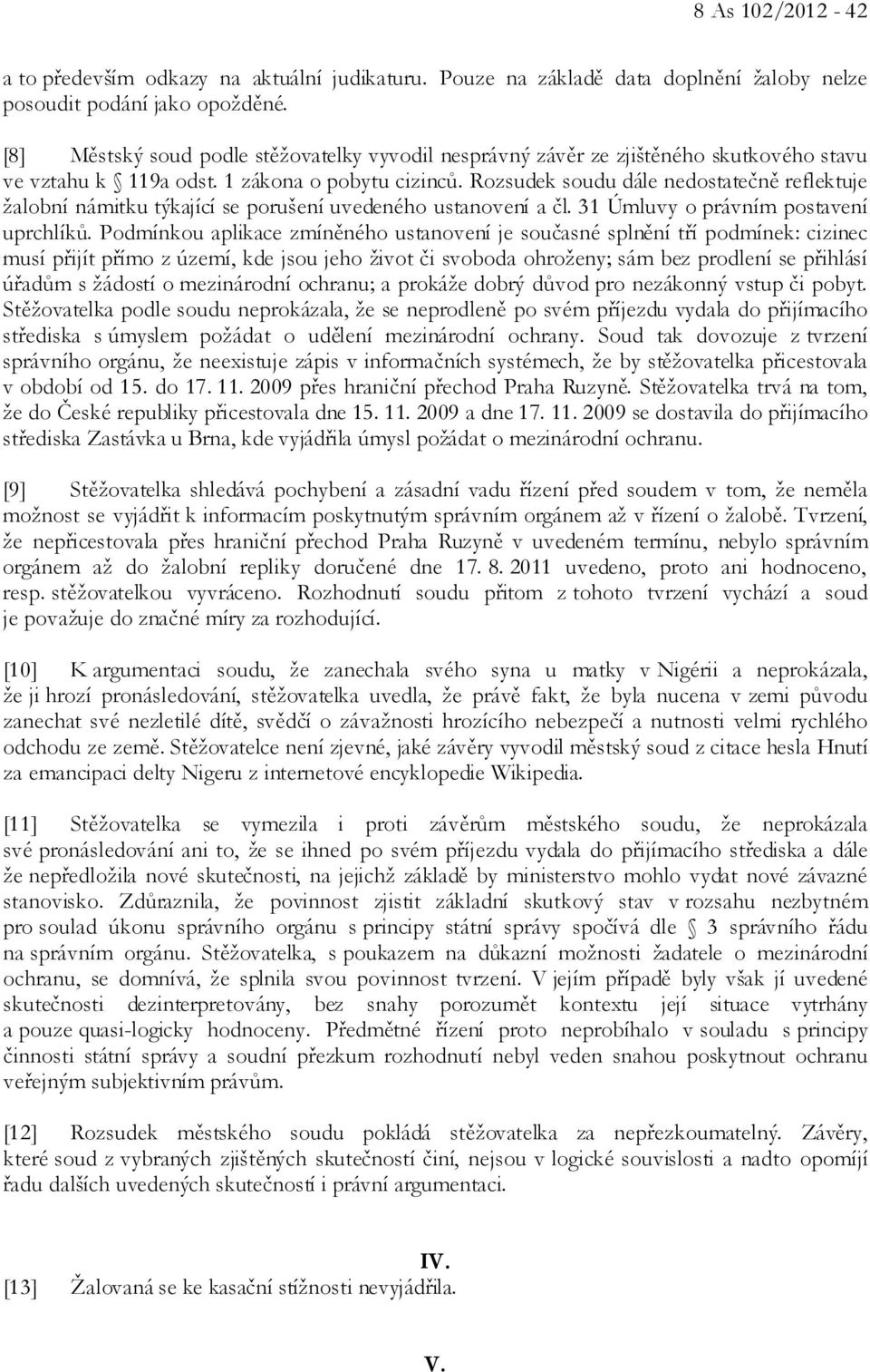 Rozsudek soudu dále nedostatečně reflektuje žalobní námitku týkající se porušení uvedeného ustanovení a čl. 31 Úmluvy o právním postavení uprchlíků.