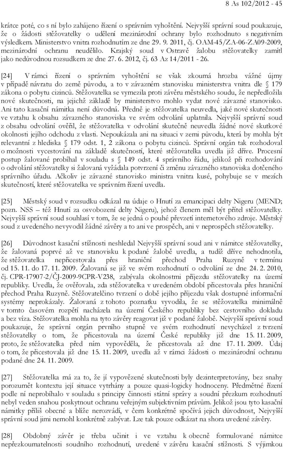 OAM-45/ZA-06-ZA09-2009, mezinárodní ochranu neudělilo. Krajský soud v Ostravě žalobu stěžovatelky zamítl jako nedůvodnou rozsudkem ze dne 27. 6. 2012, čj. 63 Az 14/2011-26.