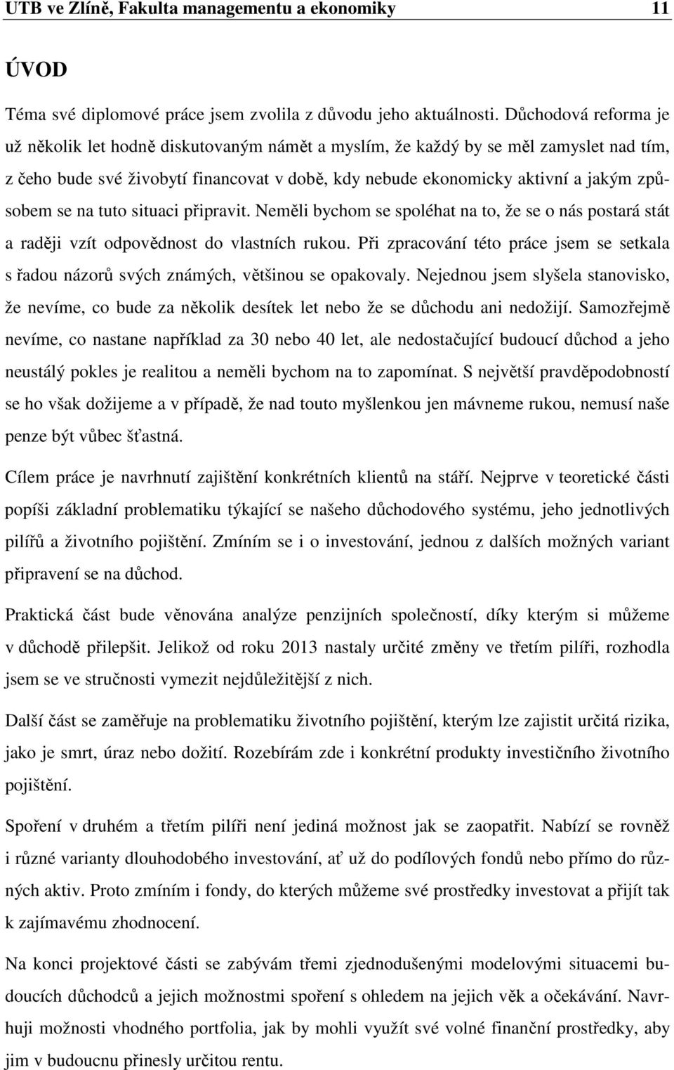 se na tuto situaci připravit. Neměli bychom se spoléhat na to, že se o nás postará stát a raději vzít odpovědnost do vlastních rukou.