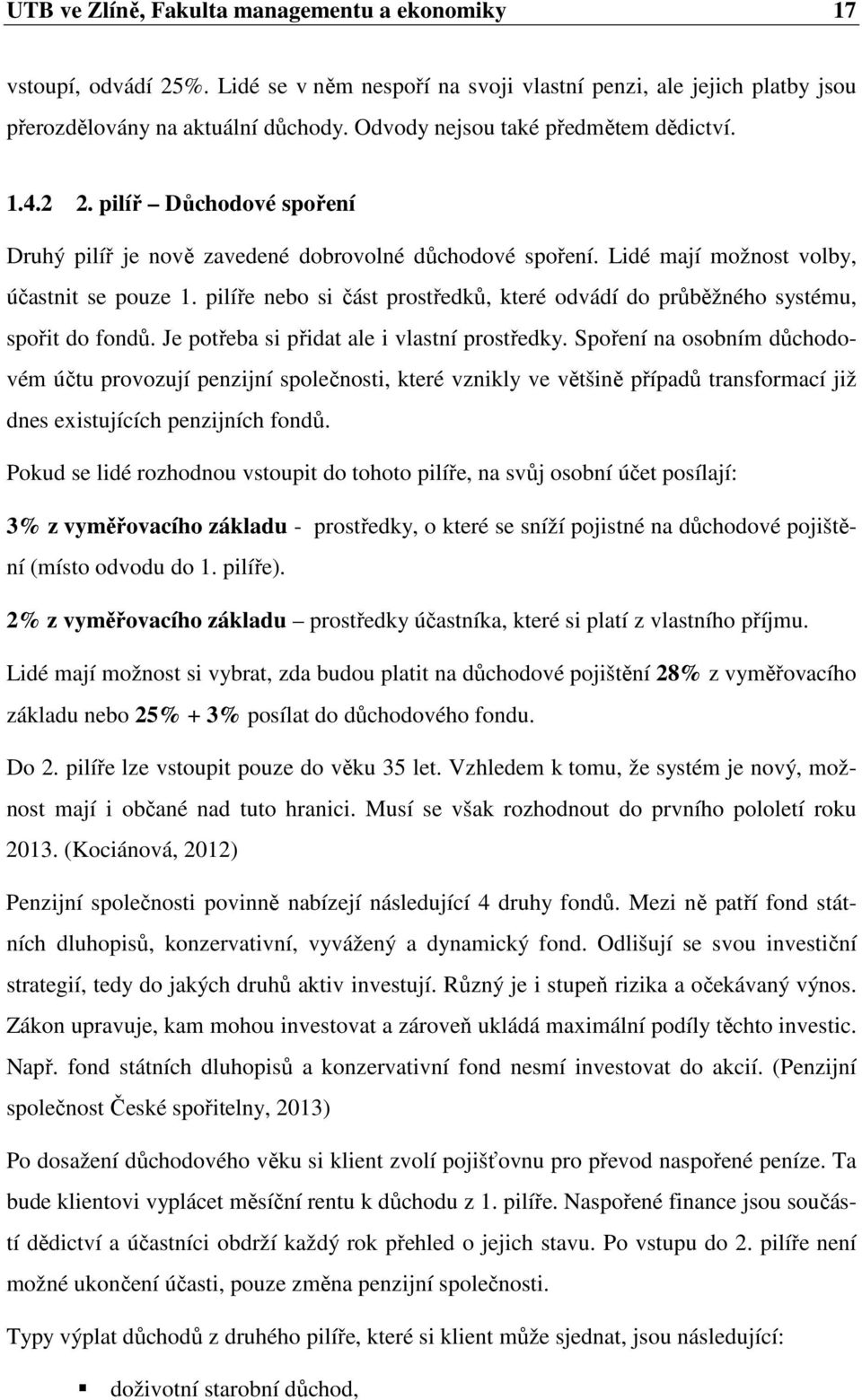 pilíře nebo si část prostředků, které odvádí do průběžného systému, spořit do fondů. Je potřeba si přidat ale i vlastní prostředky.