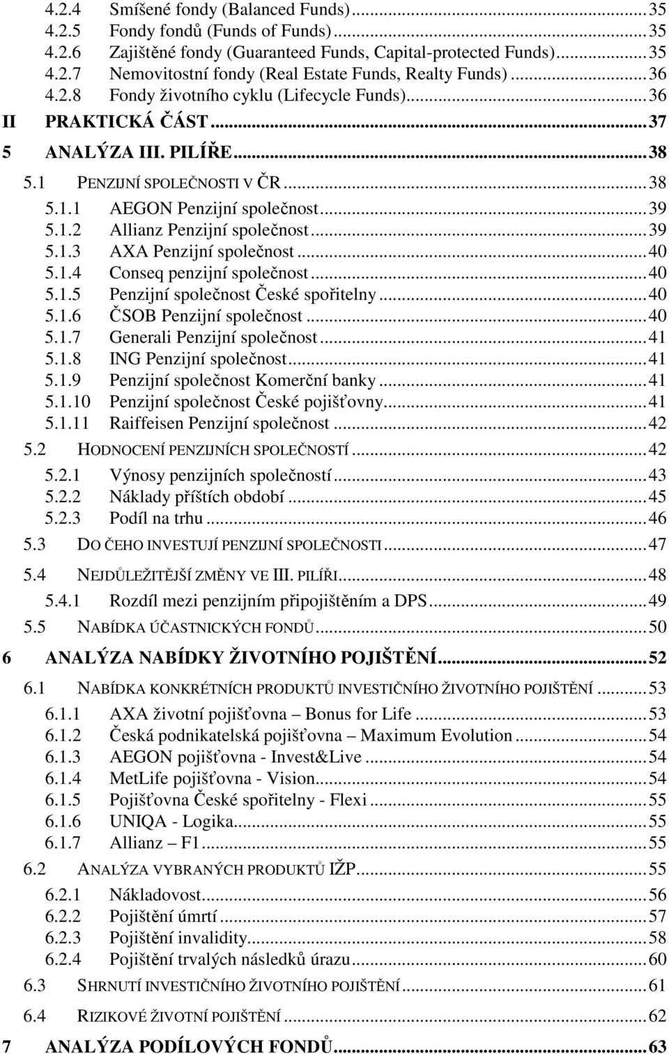 ..39 5.1.3 AXA Penzijní společnost...40 5.1.4 Conseq penzijní společnost...40 5.1.5 Penzijní společnost České spořitelny...40 5.1.6 ČSOB Penzijní společnost...40 5.1.7 Generali Penzijní společnost.