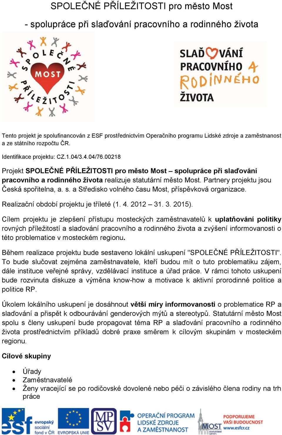 00218 Projekt SPOLEČNÉ PŘÍLEŽITOSTI pro město Most spolupráce při slaďování pracovního a rodinného života realizuje statutární město Most. Partnery projektu jsou Česká spořitelna, a. s. a Středisko volného času Most, příspěvková organizace.