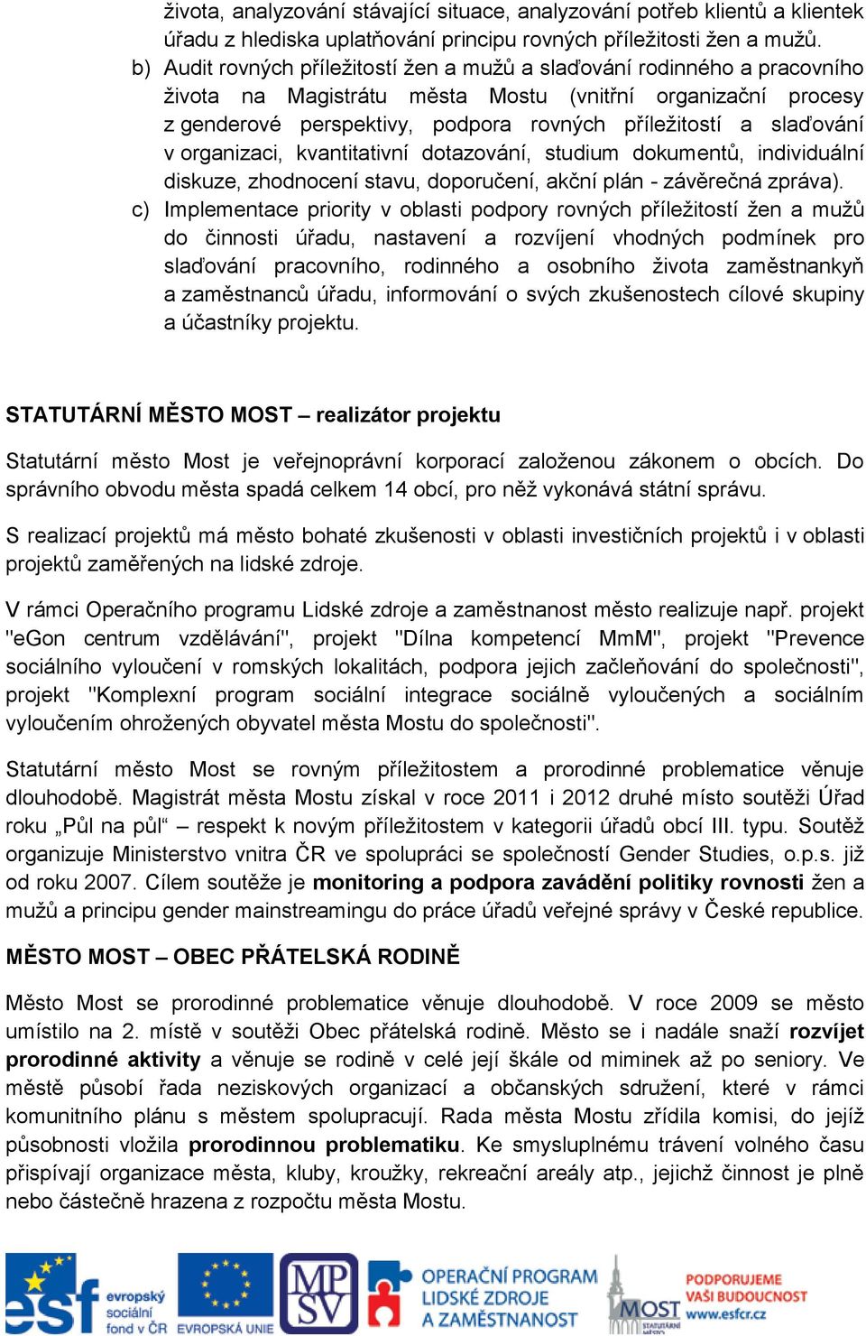 slaďování v organizaci, kvantitativní dotazování, studium dokumentů, individuální diskuze, zhodnocení stavu, doporučení, akční plán - závěrečná zpráva).