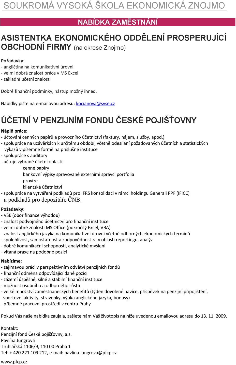 cz ÚČETNÍ V PENZIJNÍM FONDU ČESKÉ POJIŠŤOVNY Náplň práce: - účtování cenných papírů a provozního účetnictví (faktury, nájem, služby, apod.