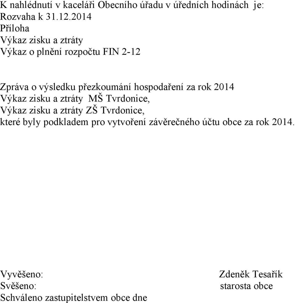 hospodaření za rok 2014 Výkaz zisku a ztráty MŠ Tvrdonice, Výkaz zisku a ztráty ZŠ Tvrdonice, které byly