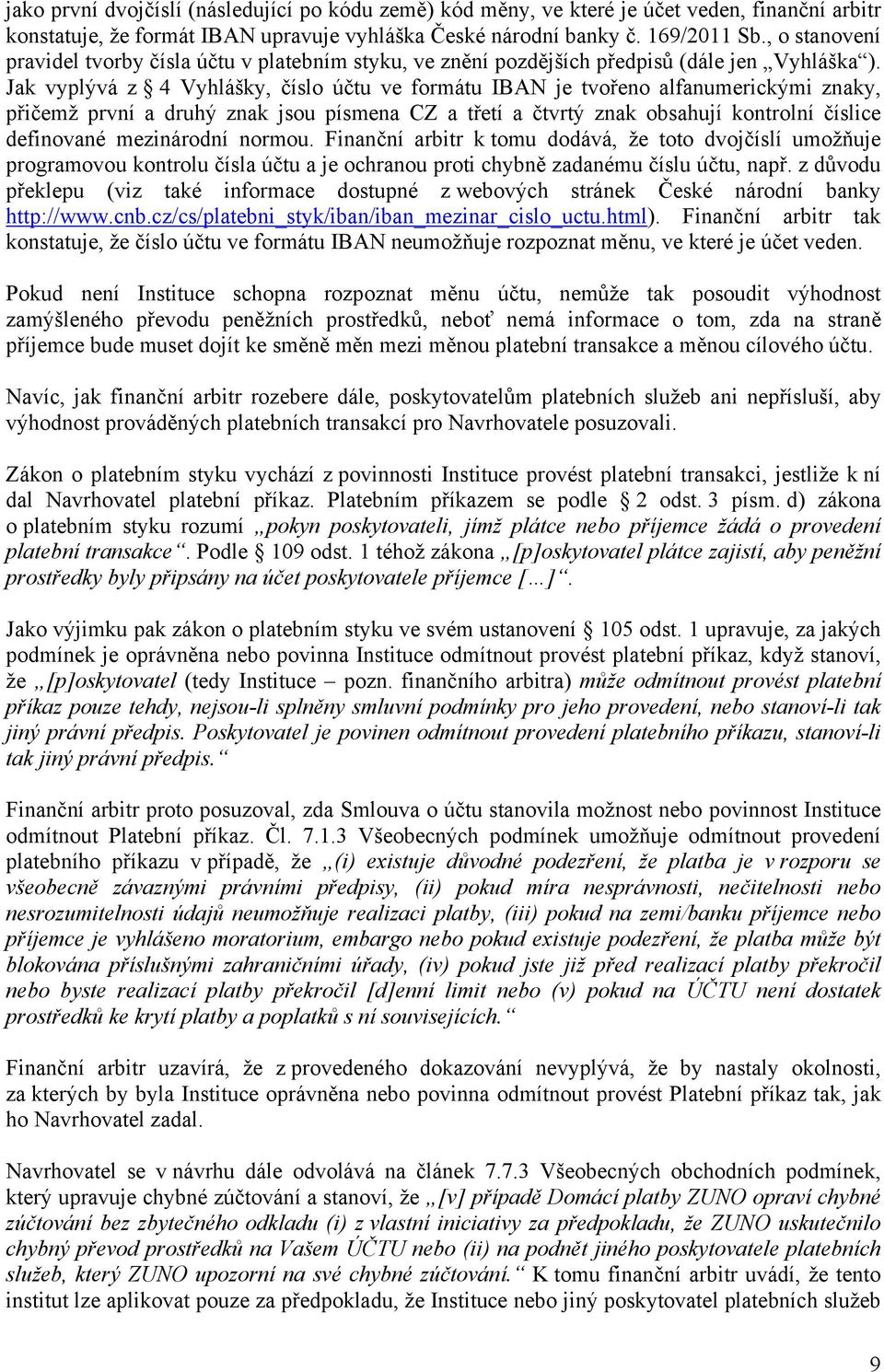 Jak vyplývá z 4 Vyhlášky, číslo účtu ve formátu IBAN je tvořeno alfanumerickými znaky, přičemž první a druhý znak jsou písmena CZ a třetí a čtvrtý znak obsahují kontrolní číslice definované