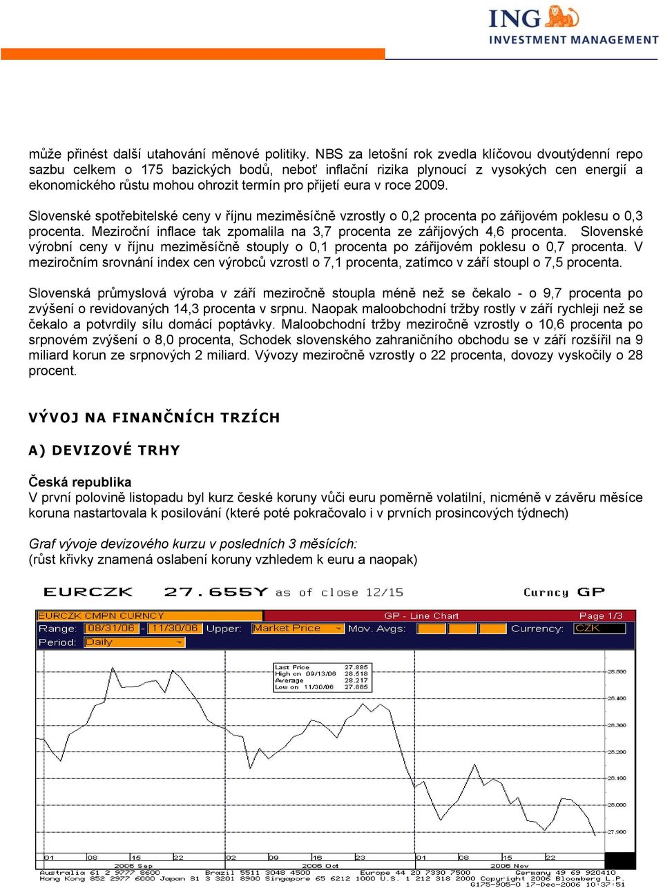 v roce 2009. Slovenské spotřebitelské ceny v říjnu meziměsíčně vzrostly o 0,2 procenta po zářijovém poklesu o 0,3 procenta. Meziroční inflace tak zpomalila na 3,7 procenta ze zářijových 4,6 procenta.