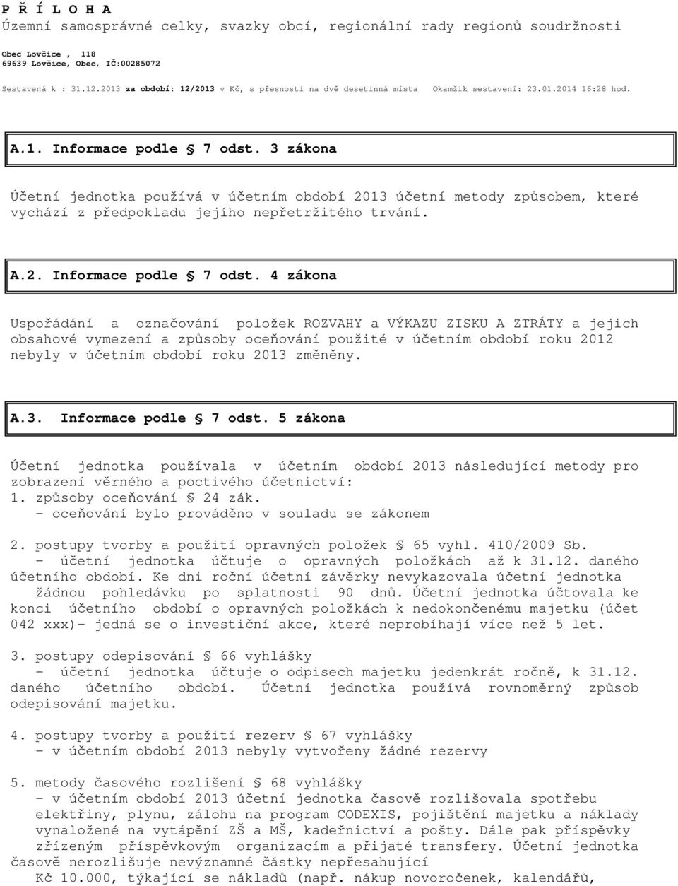 3 zákona Účetní jednotka používá v účetním období 2013 účetní metody způsobem, které vychází z předpokladu jejího nepřetržitého trvání. A.2. Informace podle 7 odst.