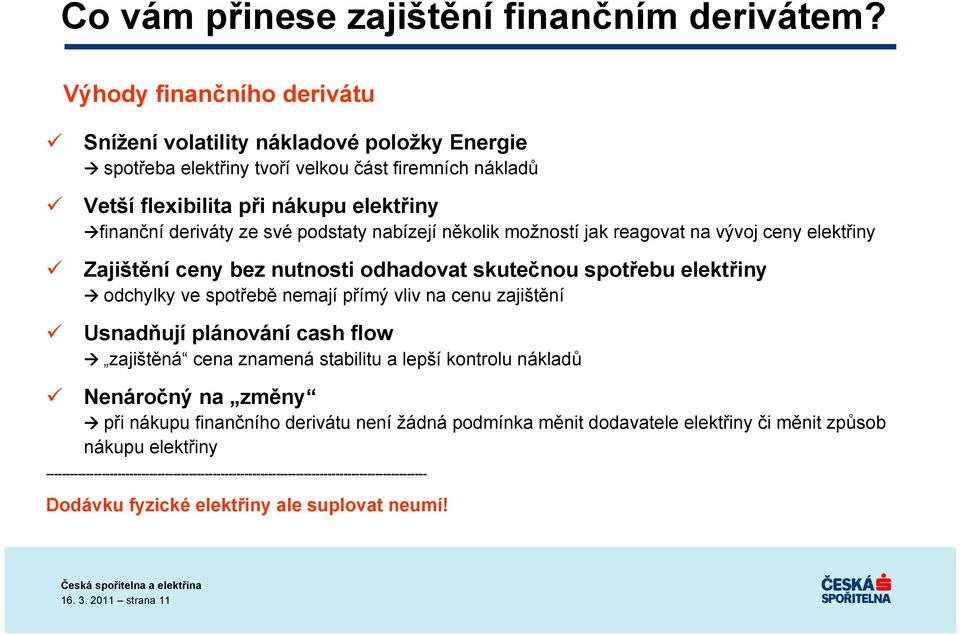 nabízejí několik možností jak reagovat na vývoj ceny elektřiny Zajištění ceny bez nutnosti odhadovat skutečnou spotřebu elektřiny odchylky ve spotřebě nemají přímý vliv na cenu zajištění Usnadňují