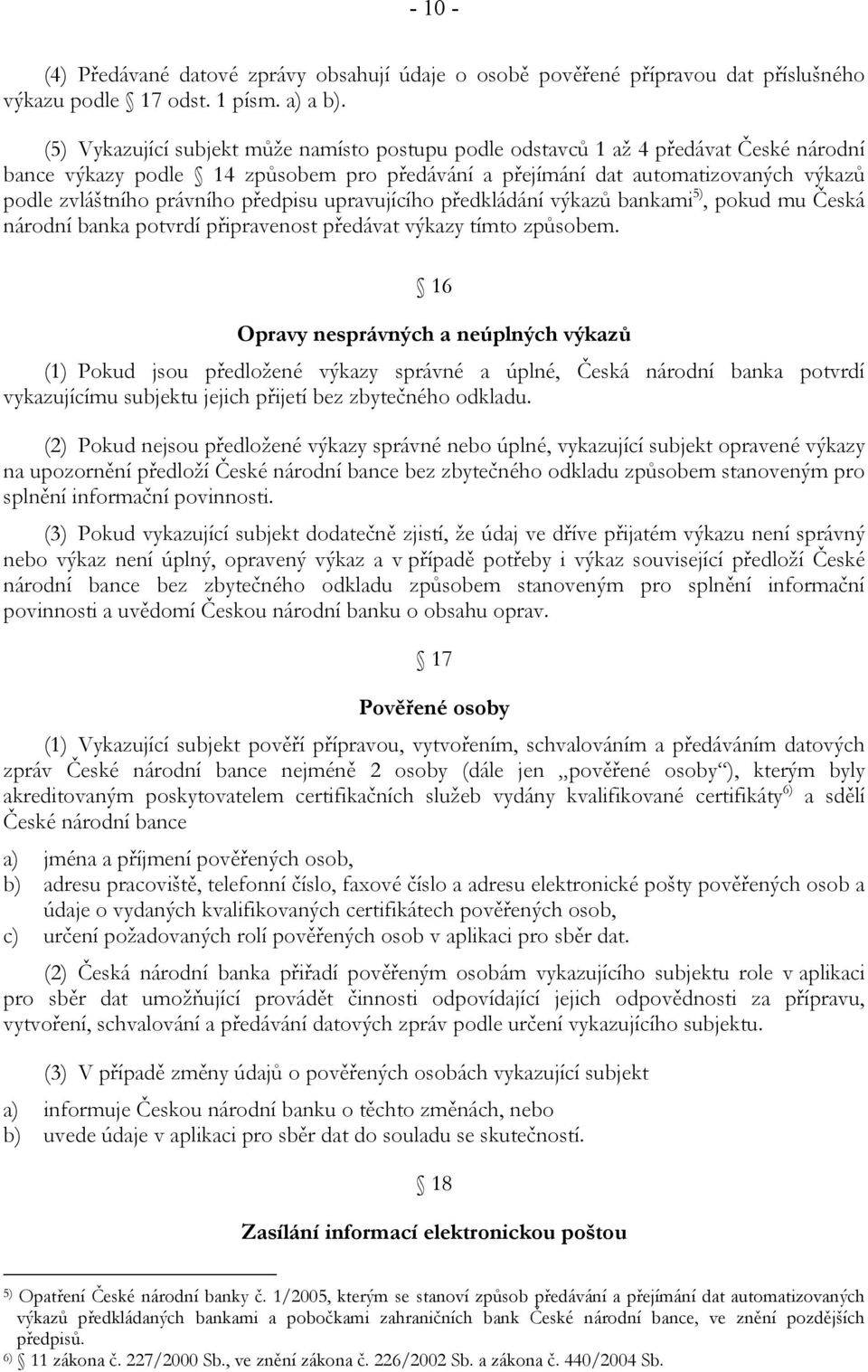 předpisu upravujícího předkládání výkazů bankami 5), pokud mu Česká národní banka potvrdí připravenost předávat výkazy tímto způsobem.