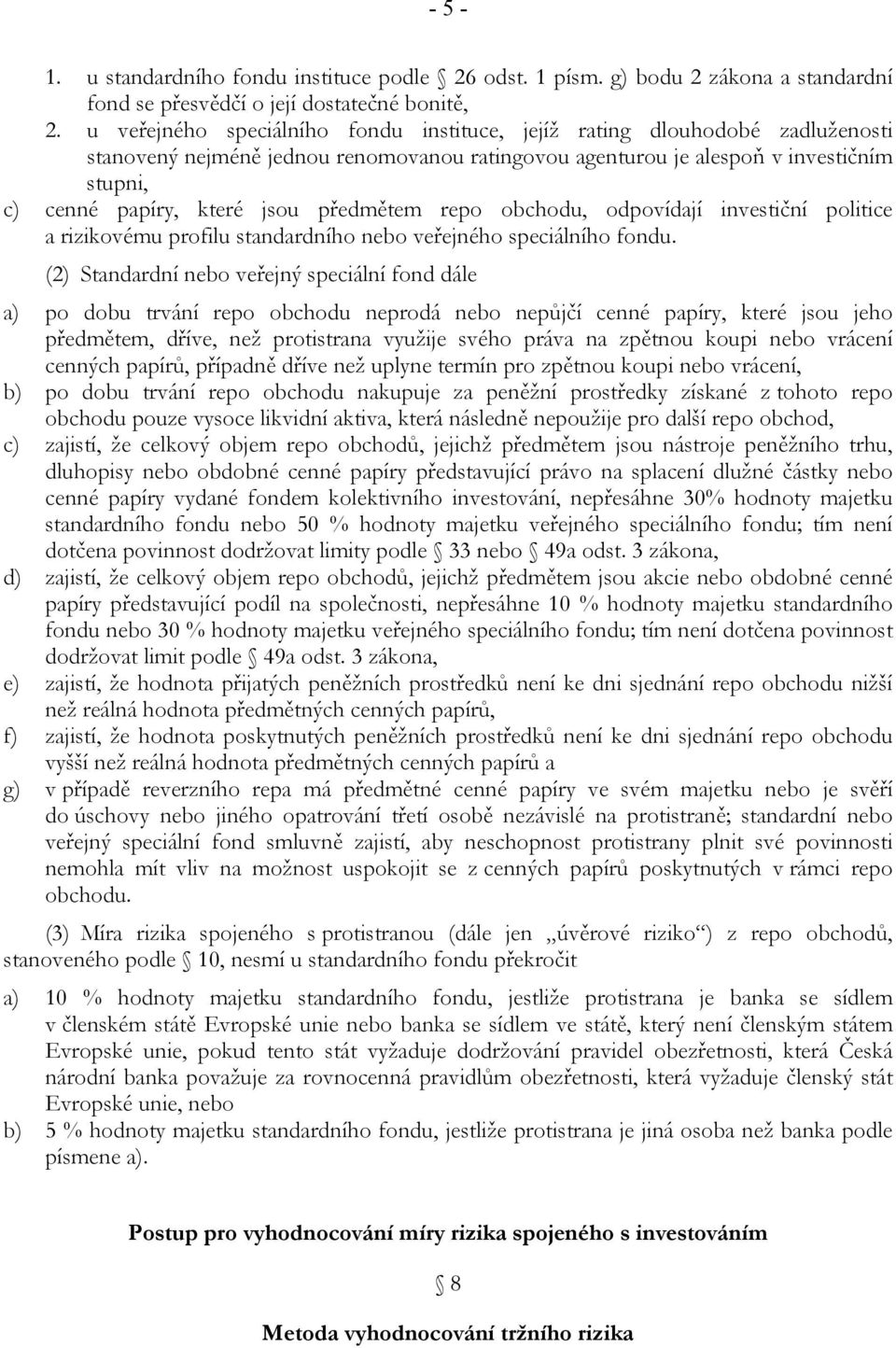 předmětem repo obchodu, odpovídají investiční politice a rizikovému profilu standardního nebo veřejného speciálního fondu.