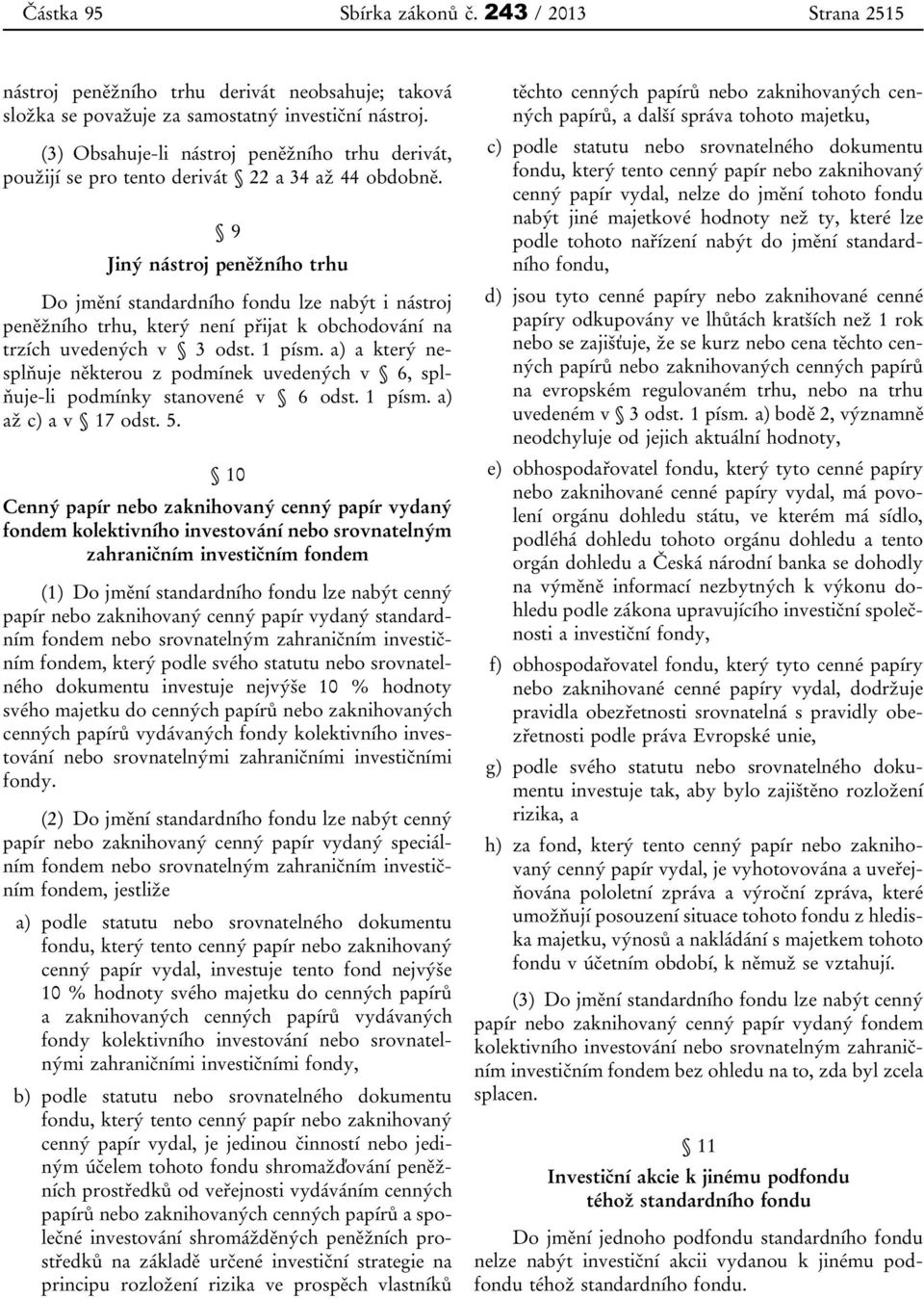 9 Jiný nástroj peněžního trhu Do jmění standardního fondu lze nabýt i nástroj peněžního trhu, který není přijat k obchodování na trzích uvedených v 3 odst. 1 písm.